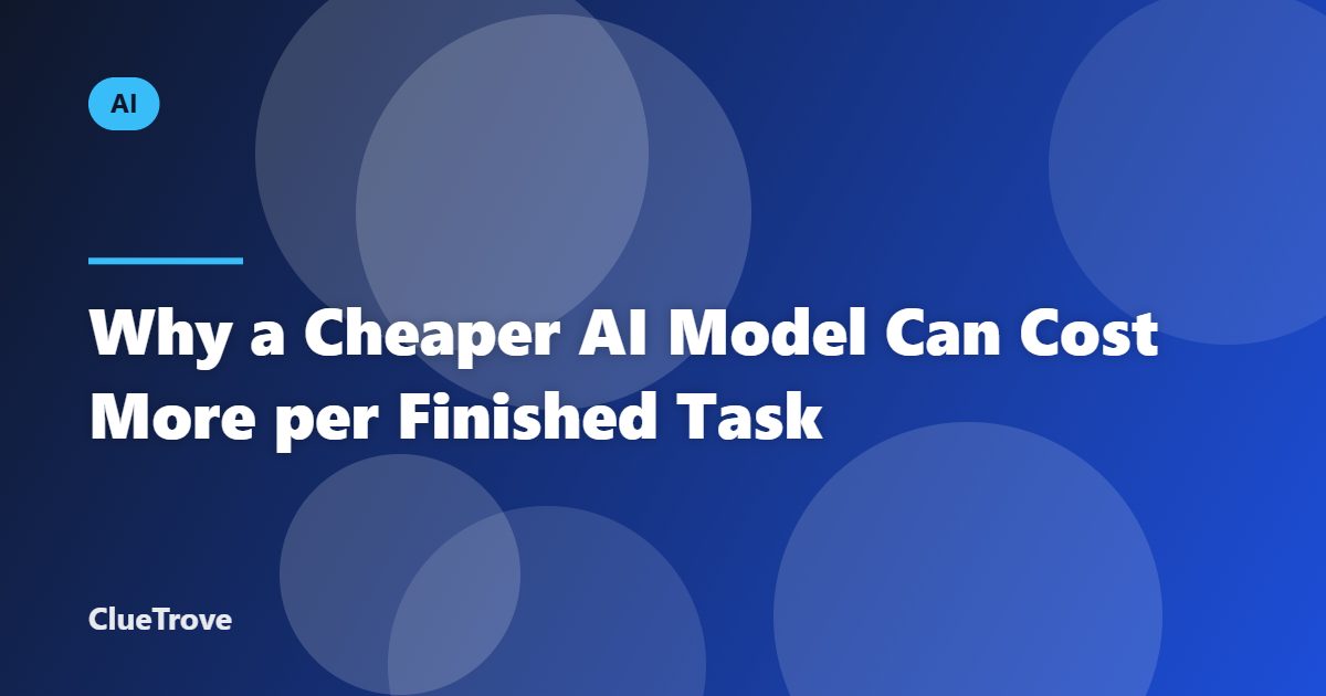 Why a Cheaper AI Model Can Cost More per Finished Task