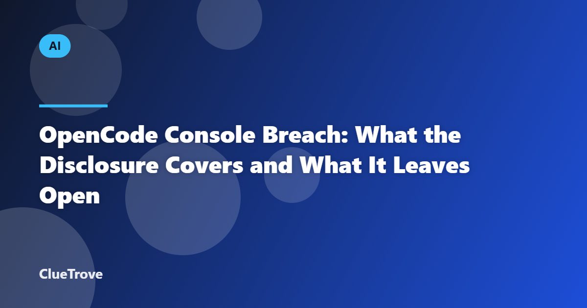 OpenCode Console Breach: What the Disclosure Covers and What It Leaves Open