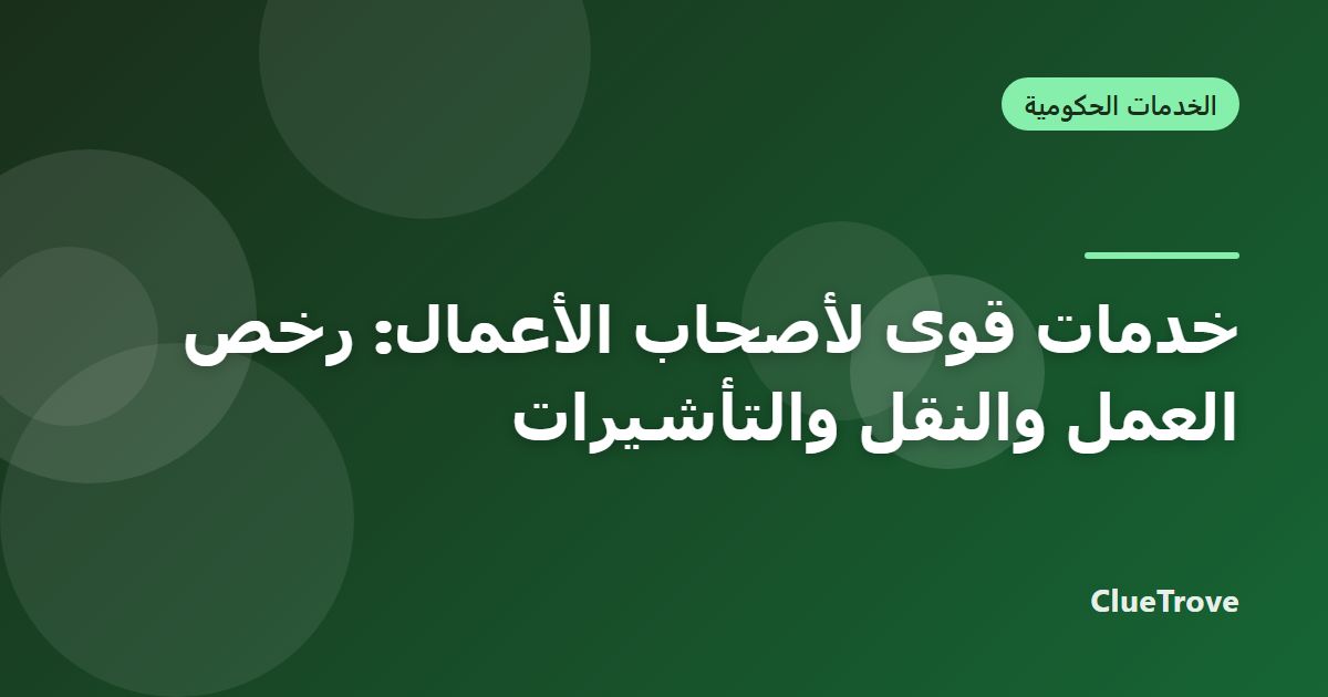 خدمات قوى لأصحاب الأعمال: رخص العمل والنقل والتأشيرات