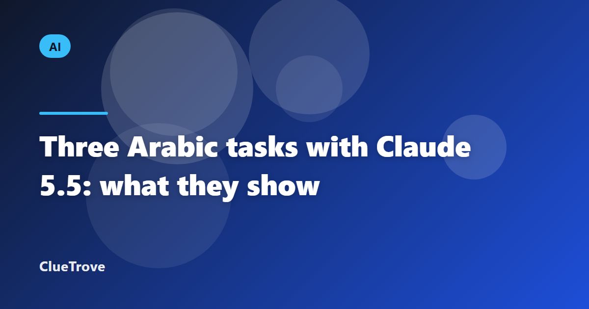 Three Arabic tasks with Claude 5.5: what they show